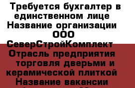 Требуется бухгалтер в единственном лице › Название организации ­ ООО “СеверСтройКомплект“ › Отрасль предприятия ­ торговля дверьми и керамической плиткой › Название вакансии ­ бухгалтер › Место работы ­ Екатеринбург, ул. Титова, дом 19-А › Подчинение ­ Директор › Минимальный оклад ­ 20 000 › Возраст от ­ 23 › Возраст до ­ 25 - Свердловская обл., Екатеринбург г. Работа » Вакансии   . Свердловская обл.,Екатеринбург г.